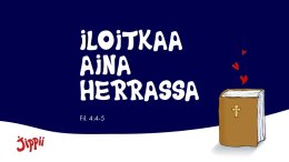 Iloitkaa aina Herrassa